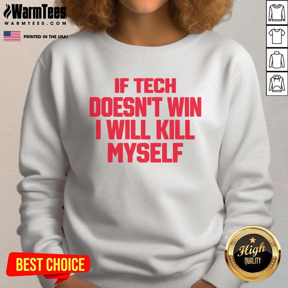 Funny If Tech Doesn't Win I Will Kill Myself T-Shirt - Image 5