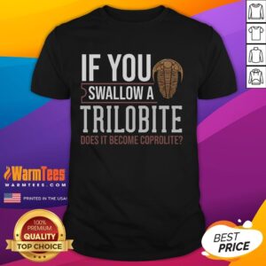 Funny If You Swallow A Trilobite Does It Become A Coprolite Paleontologist T-Shirt