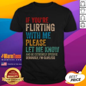 Funny If You're Flirting With Me Please Let Know And Be Extremely Specific T-Shirt