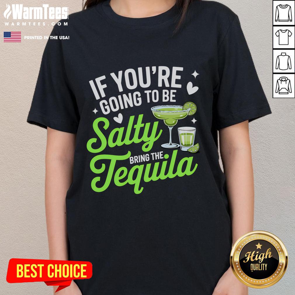 Funny If You're Going To Be Salty Bring The Tequila T-Shirt - Image 3