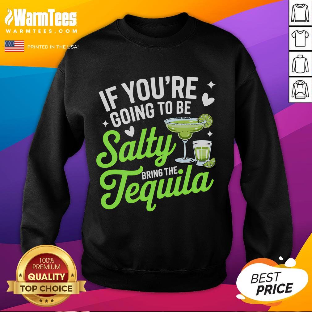 Funny If You're Going To Be Salty Bring The Tequila T-Shirt - Image 5