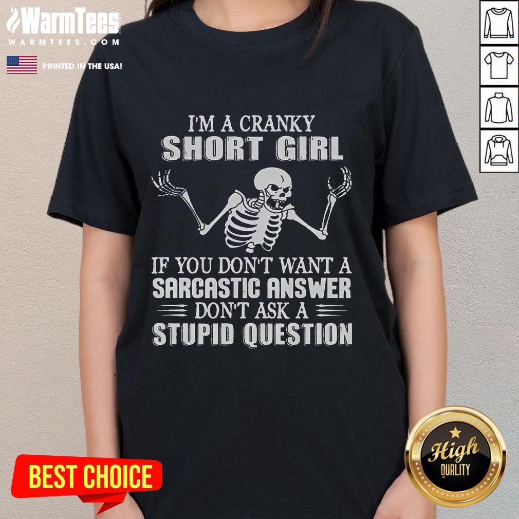 Funny I'm A Cranky Short Girl If You Don't Want A Sarcastic Answer Don't Ask A Stupid Question Skeleton T-Shirt - Image 3
