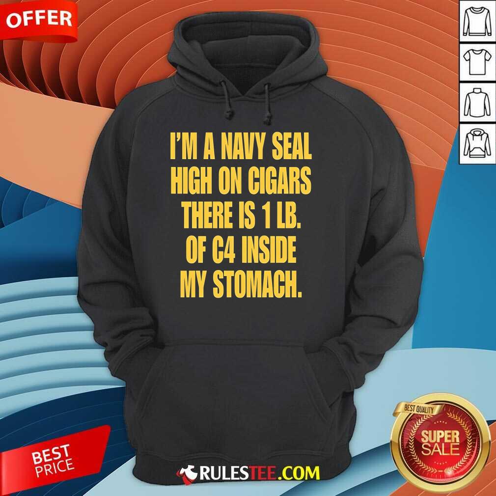 Funny I'm A Navy Seal High On Cigars There Is 1 Lb Of C4 Inside My Stomach T-Shirt - Image 2