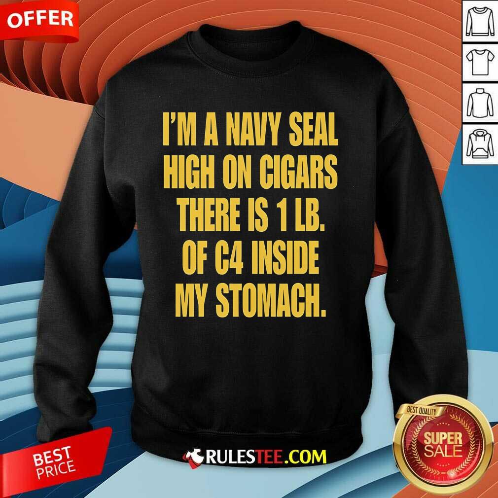 Funny I'm A Navy Seal High On Cigars There Is 1 Lb Of C4 Inside My Stomach T-Shirt - Image 3