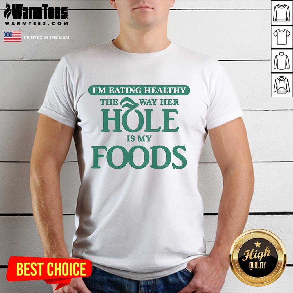 Funny I'm Eating Healthy The Way Her Hole Is My Foods T-Shirt