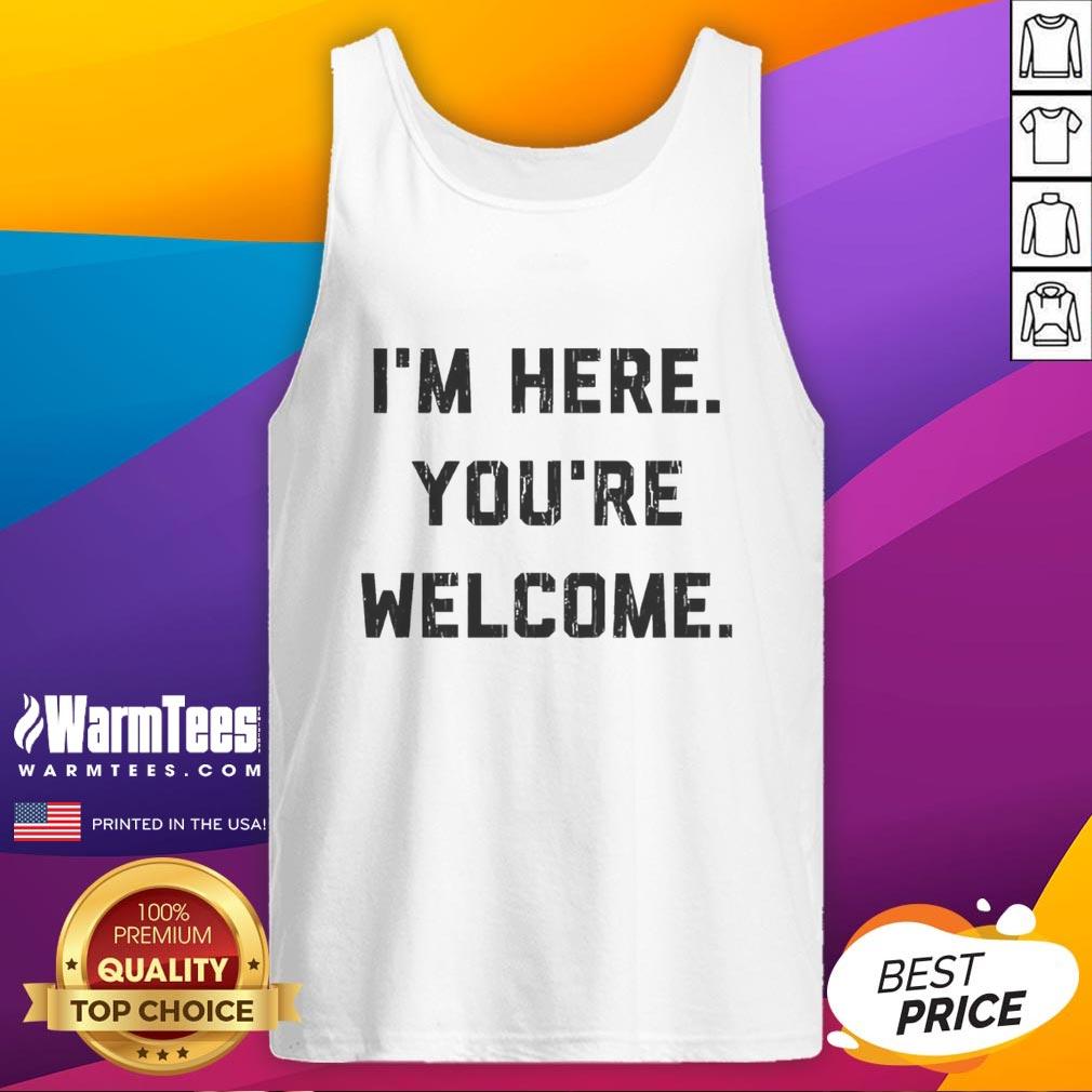 Funny I'm Here You're Welcome Graphic T-Shirt - Image 4
