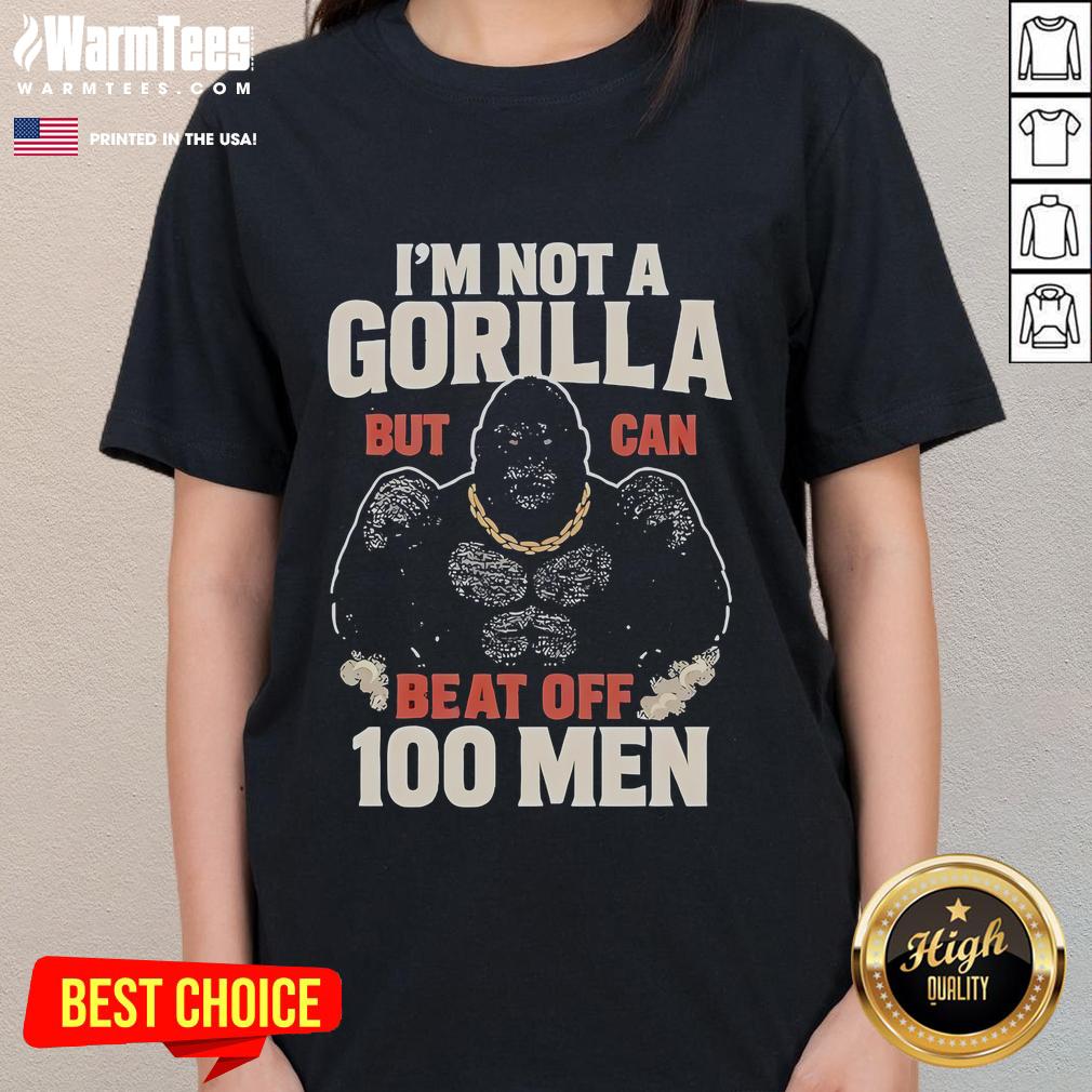 Funny I'm Not A Gorilla But Can Beat Off 100 Men Meme T-Shirt - Image 3