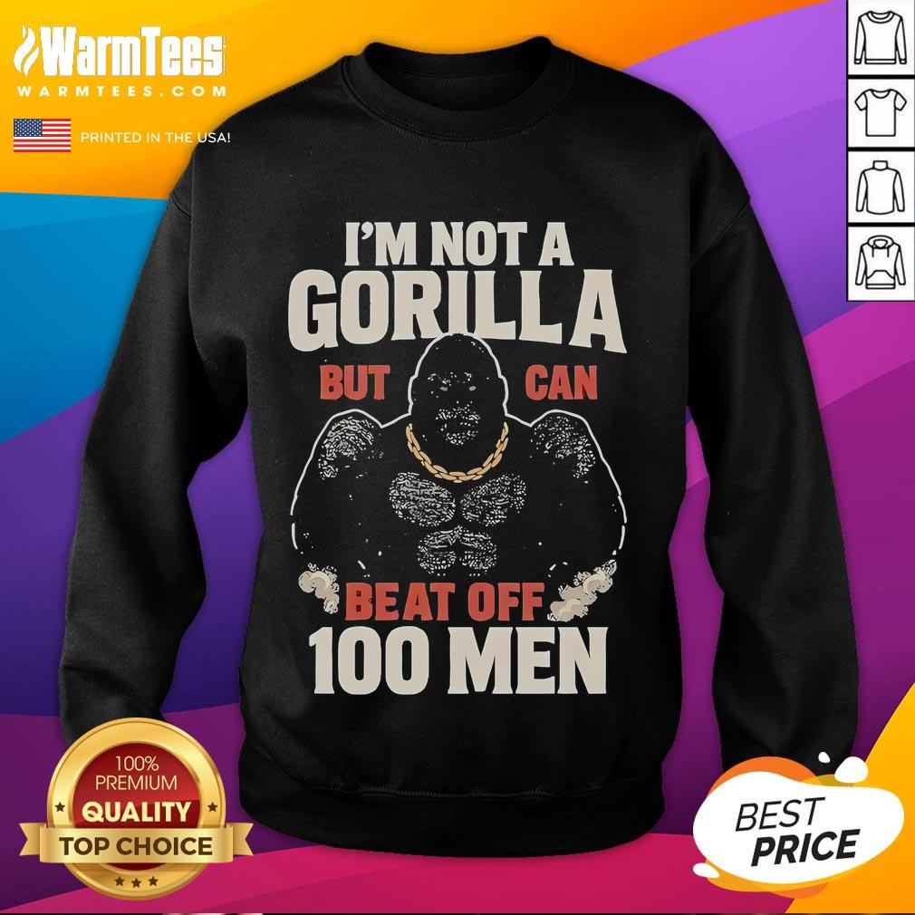 Funny I'm Not A Gorilla But Can Beat Off 100 Men Meme T-Shirt - Image 5