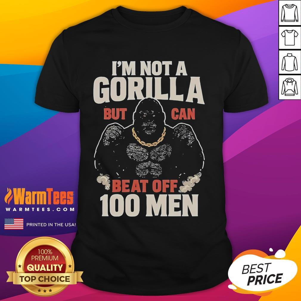 Funny I'm Not A Gorilla But Can Beat Off 100 Men Meme T-Shirt
