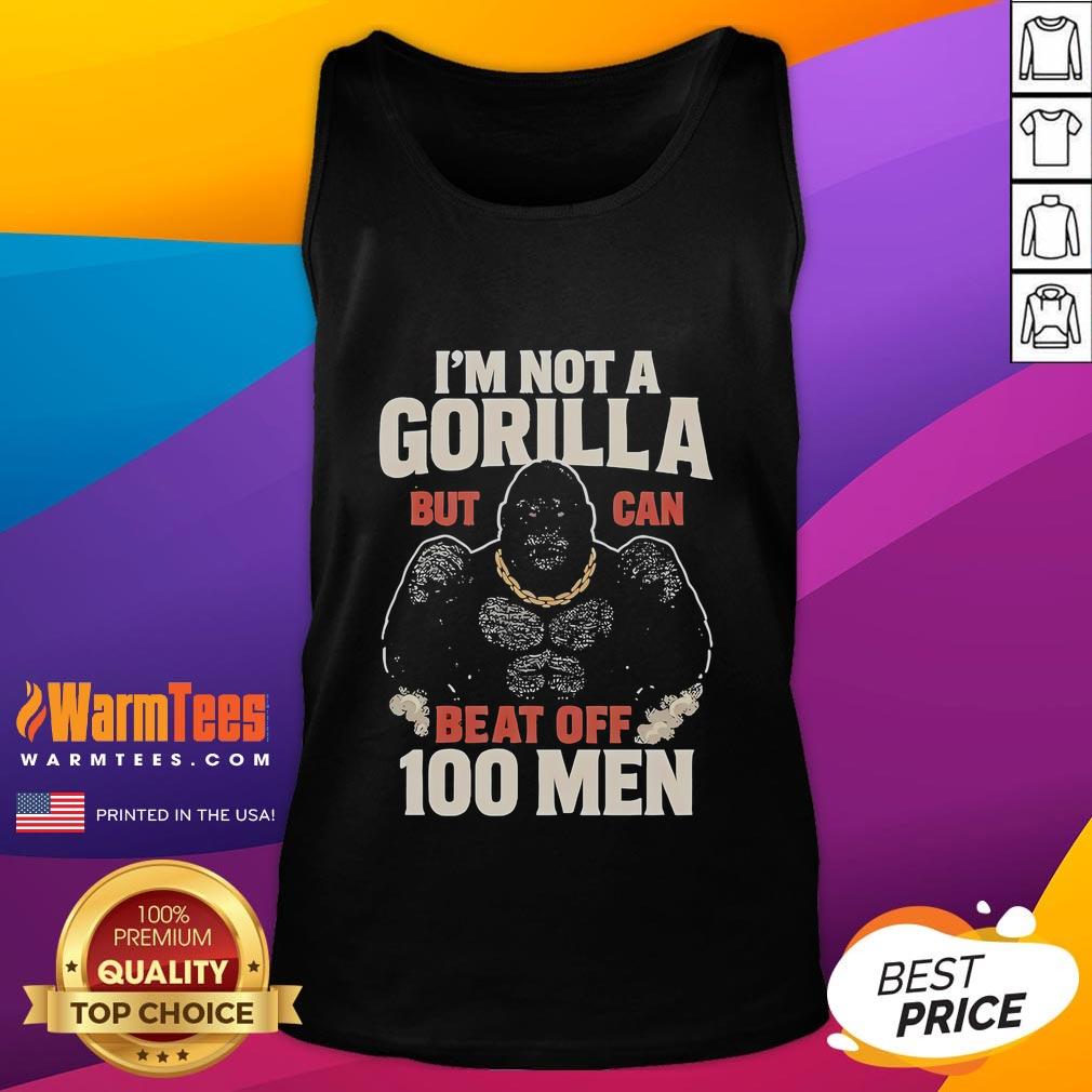 Funny I'm Not A Gorilla But Can Beat Off 100 Men Meme T-Shirt - Image 4