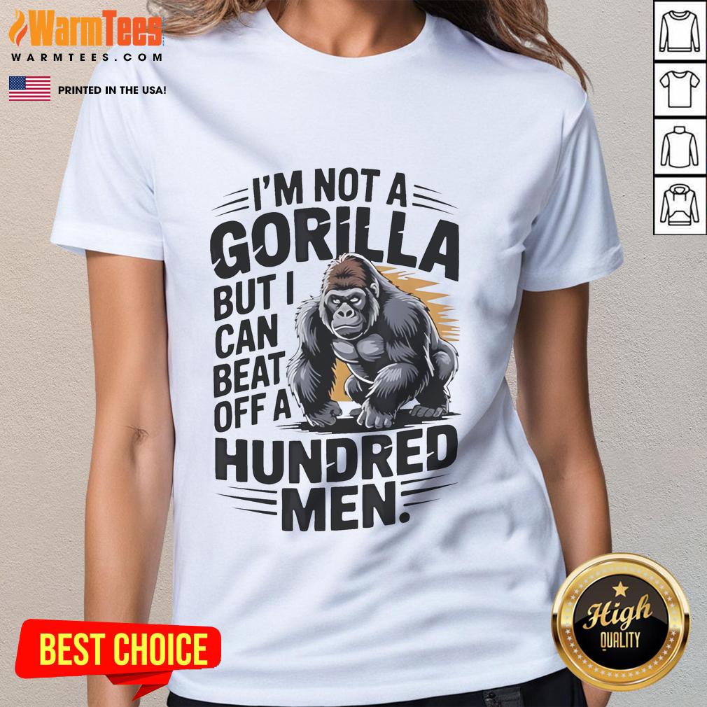 Funny I'm Not A Gorilla But I Can Beat Off A Hundred Men T-Shirt - Image 3