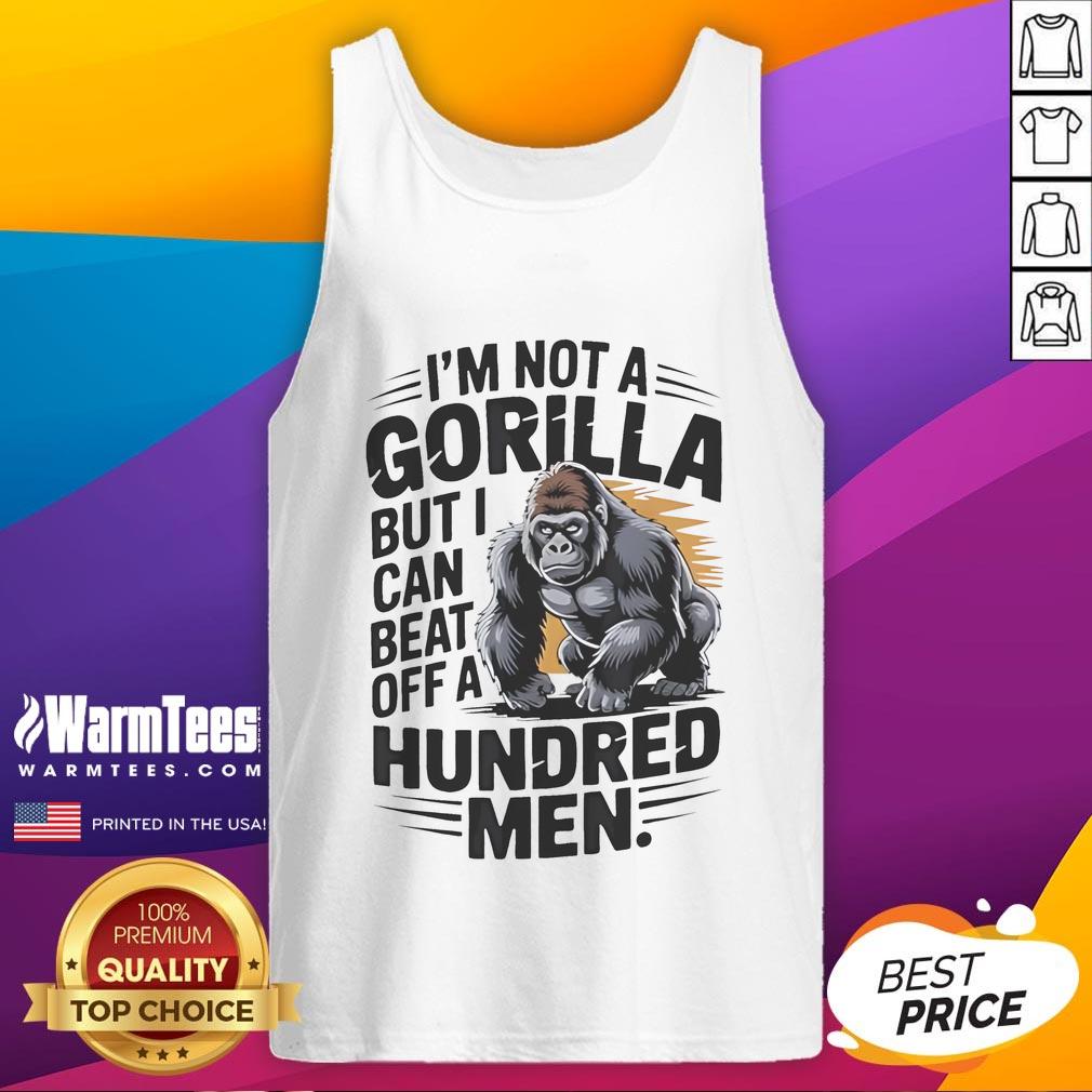 Funny I'm Not A Gorilla But I Can Beat Off A Hundred Men T-Shirt - Image 4