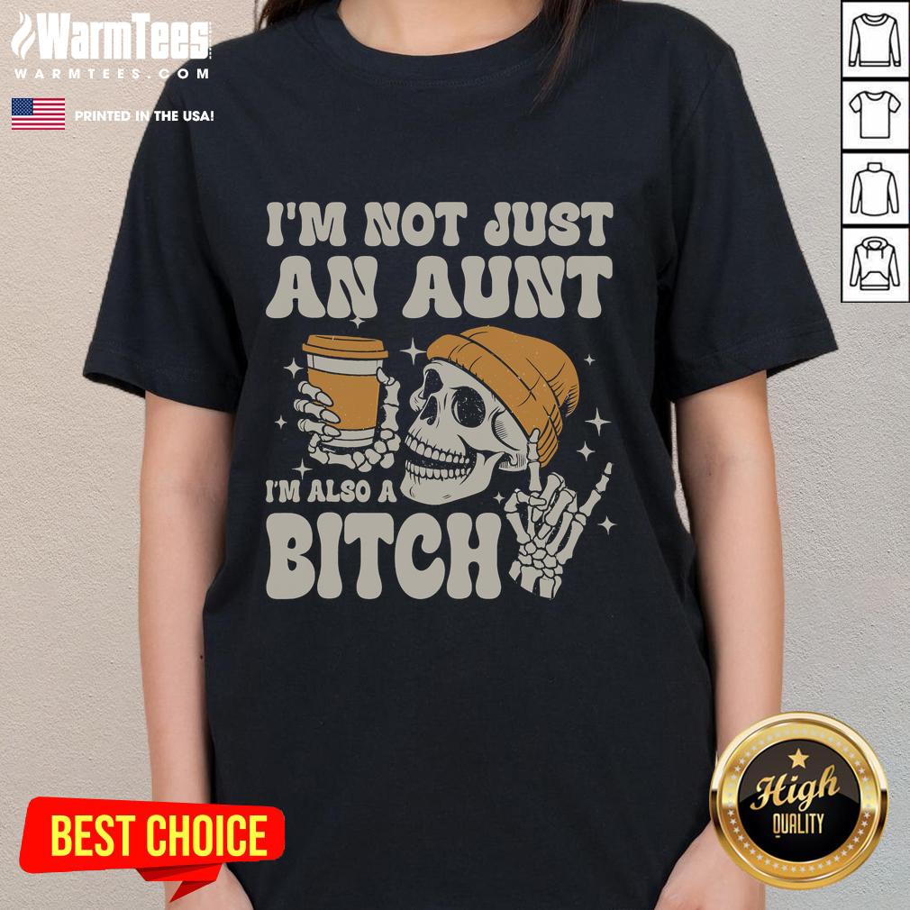 Funny I'm Not Just An Aunt I'm Also A Bitch Skeleton T-Shirt - Image 3