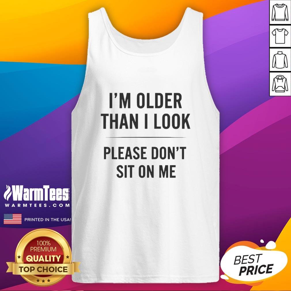 Funny I'm Older Than I Look Please Don't Sit On Me T-Shirt - Image 4