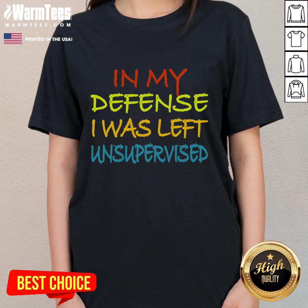 Funny In My Defense I Was Left Unsupervised Cool T-Shirt - Image 3