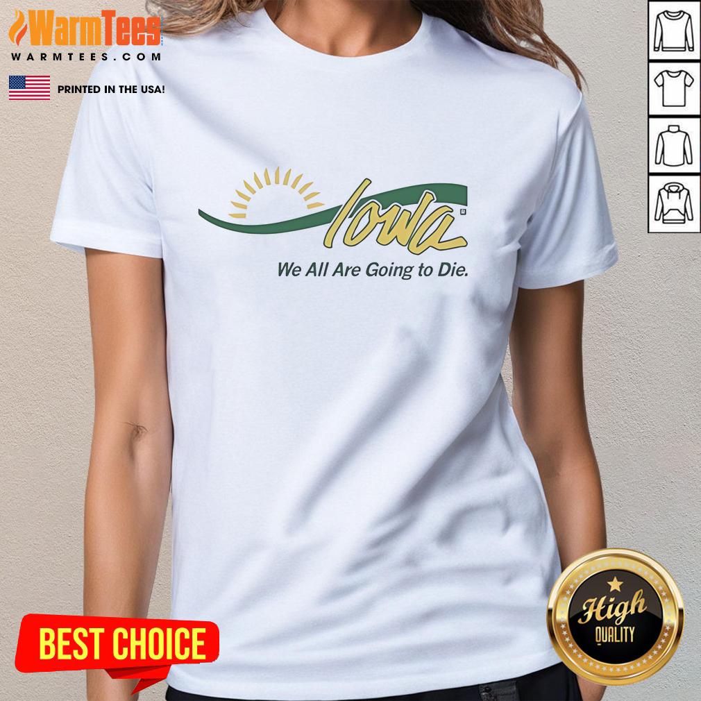 Funny Iowa We All Are Going To Die T-Shirt - Image 3
