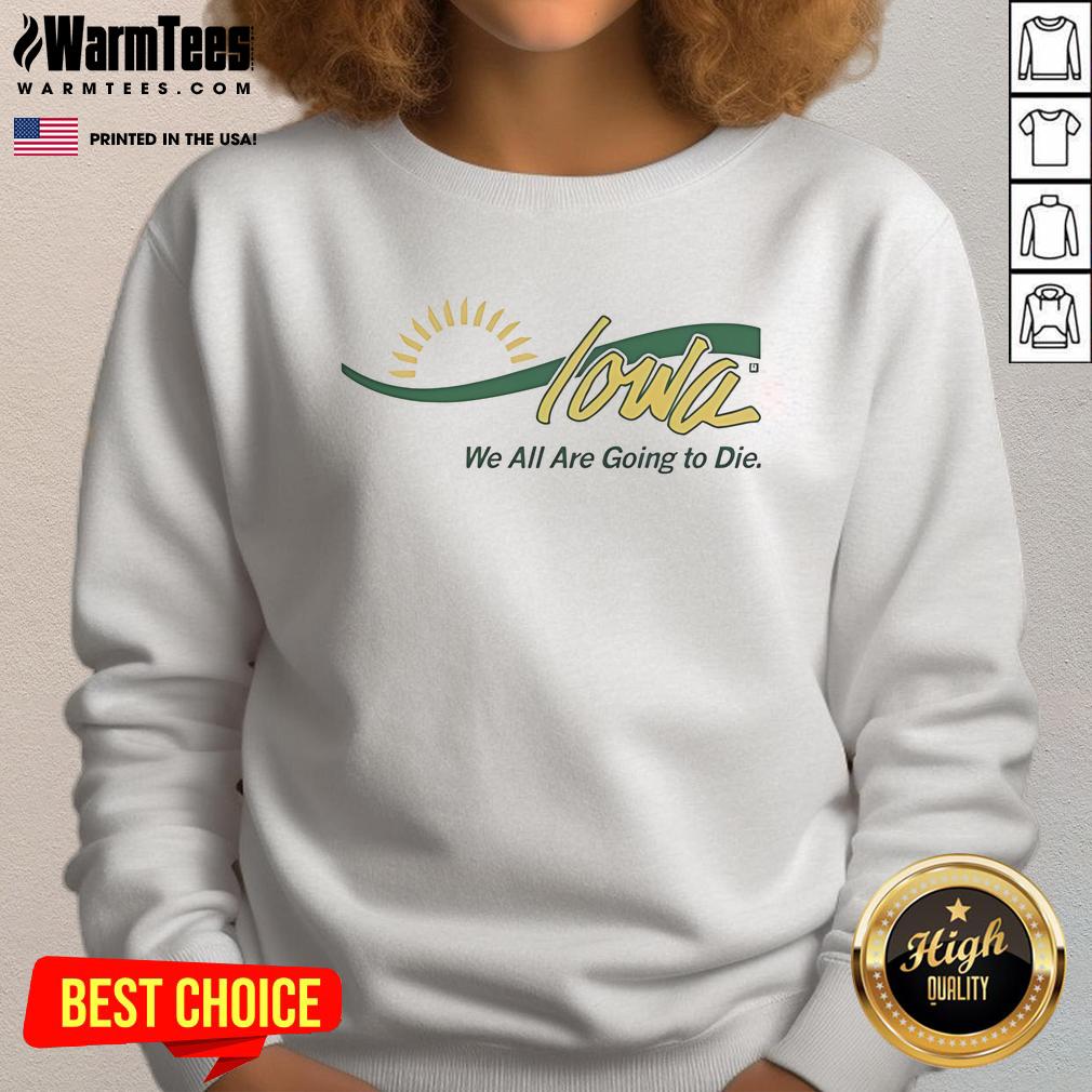 Funny Iowa We All Are Going To Die T-Shirt - Image 5