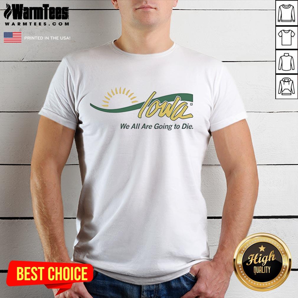 Funny Iowa We All Are Going To Die T-Shirt