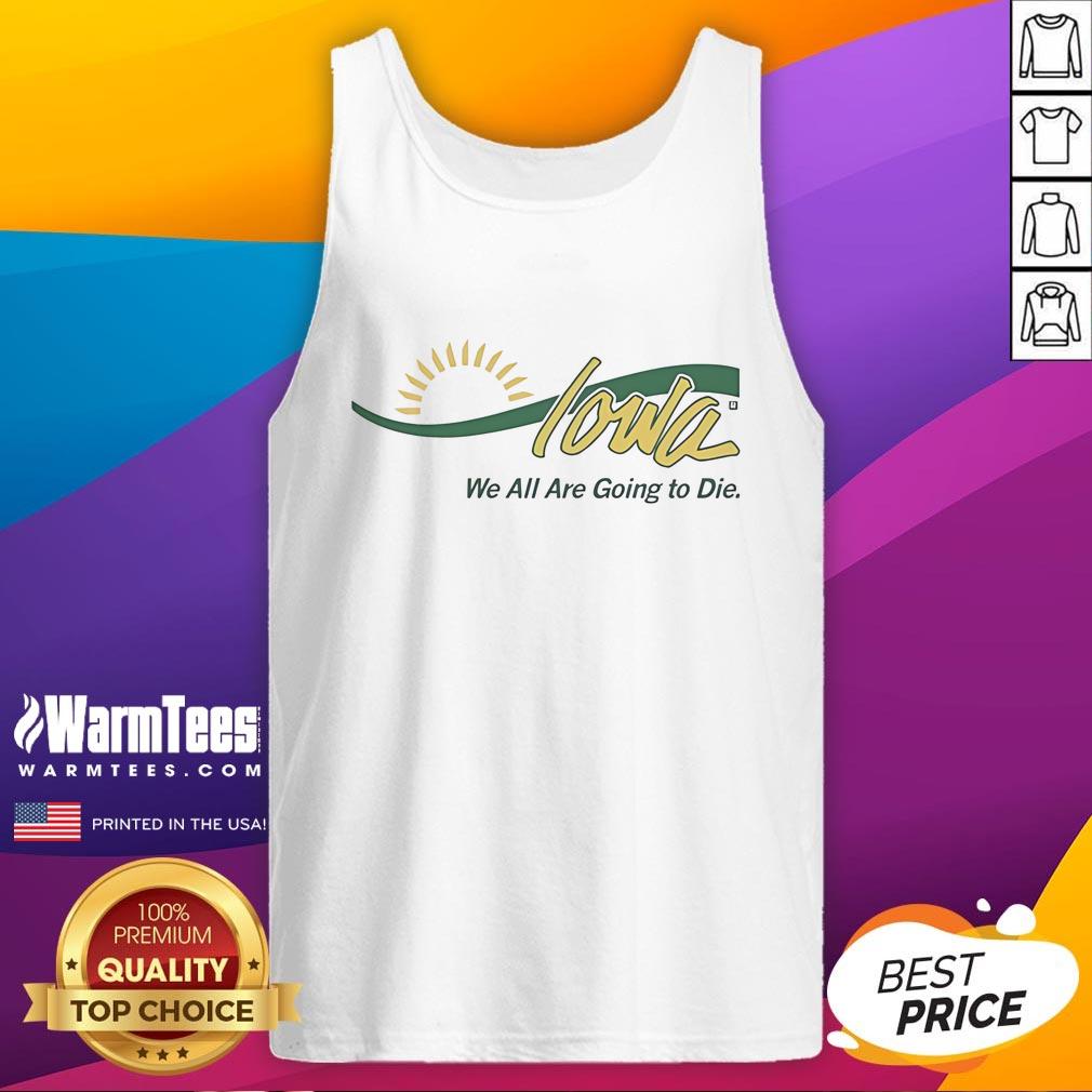 Funny Iowa We All Are Going To Die T-Shirt - Image 4