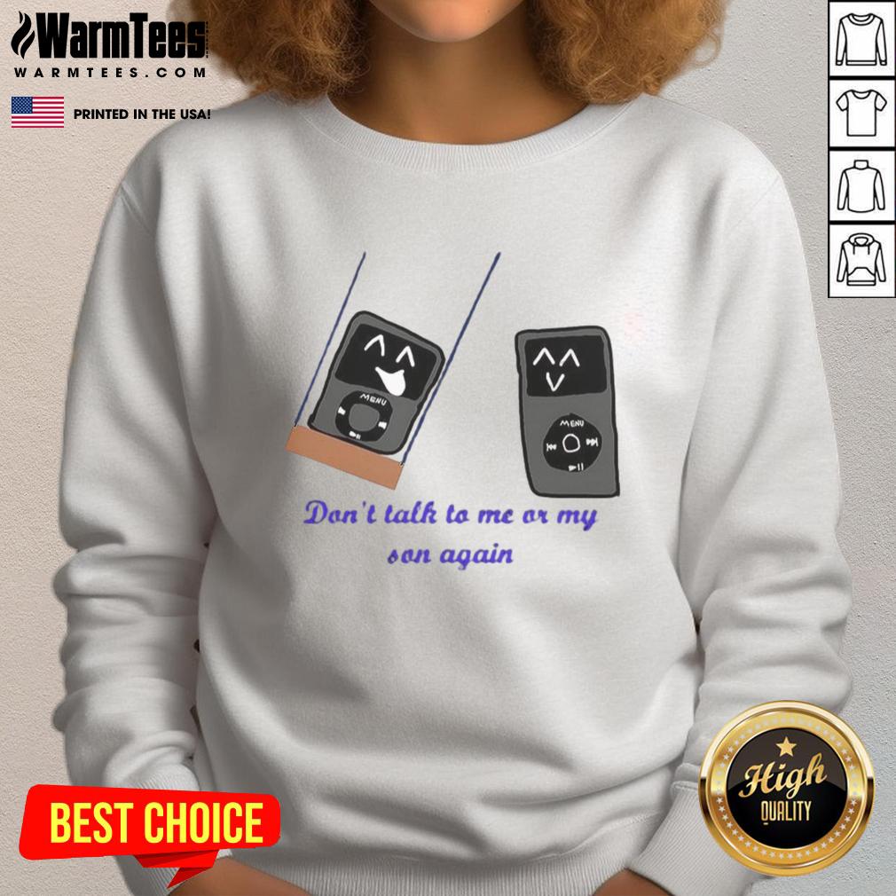 Funny Ipod Meme Don't Talk To Me Or My Son Again T-Shirt - Image 5