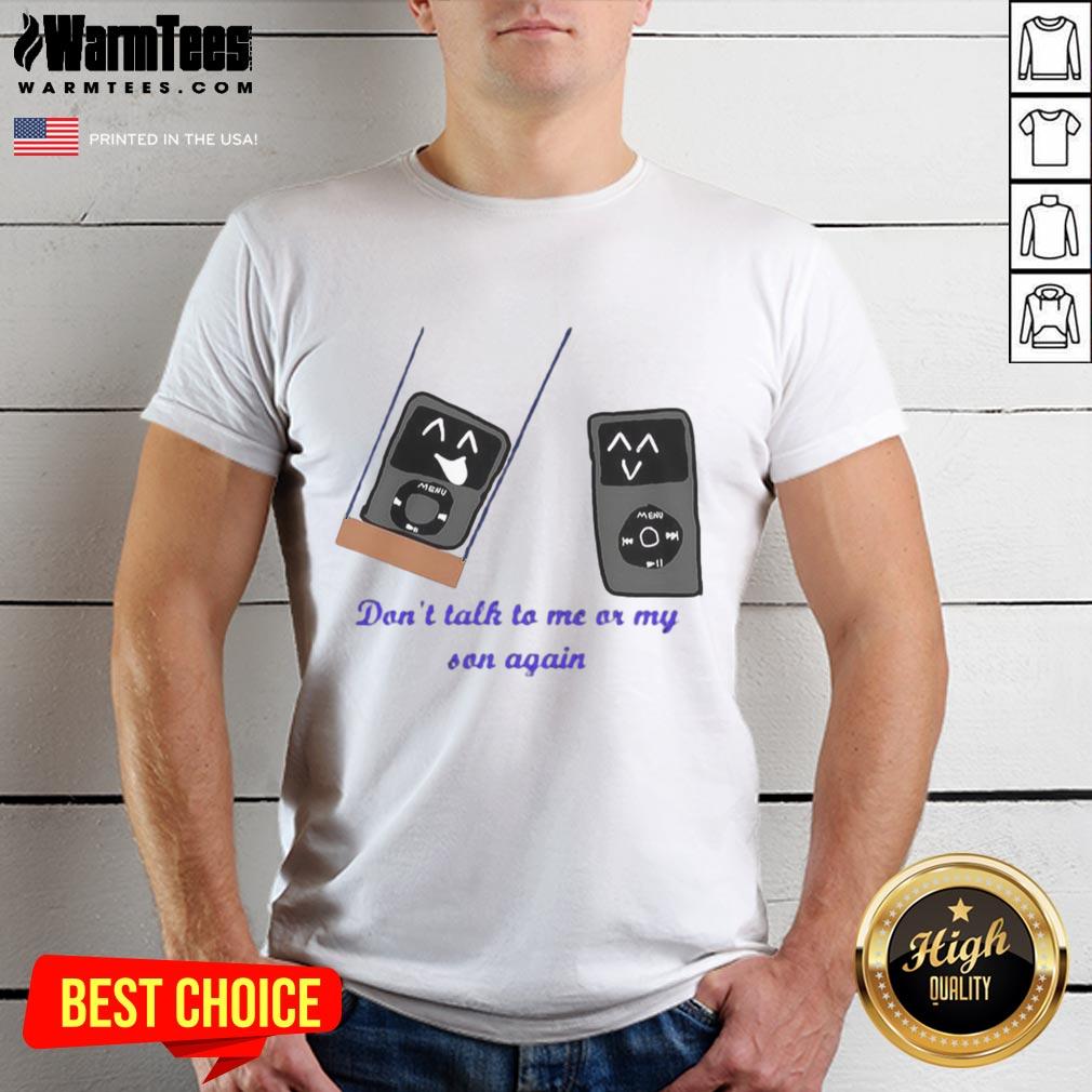 Funny Ipod Meme Don't Talk To Me Or My Son Again T-Shirt