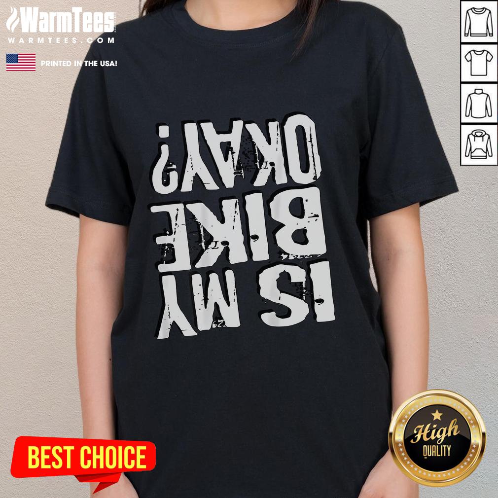 Funny Is My Bike Okay Upside Down T-Shirt - Image 3