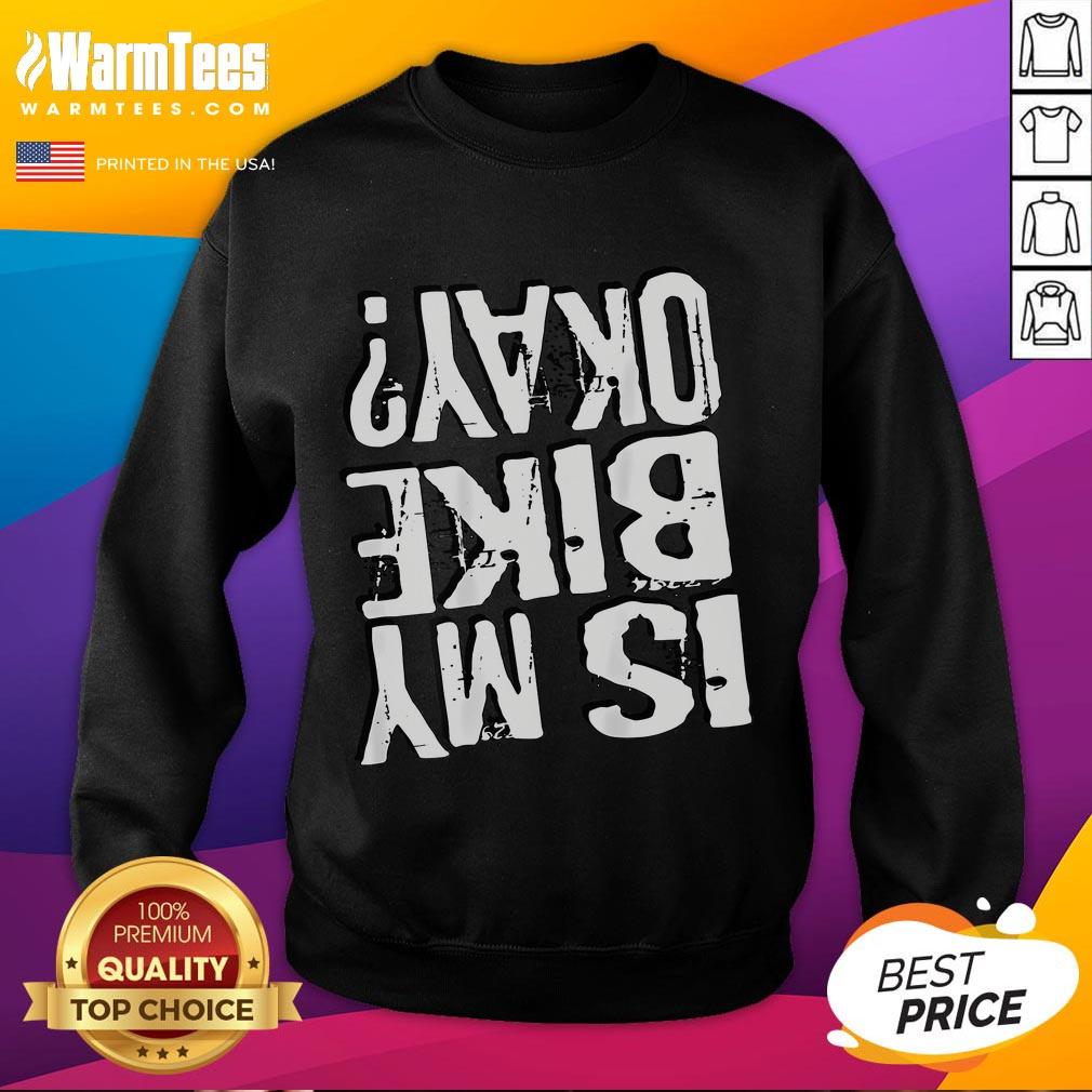 Funny Is My Bike Okay Upside Down T-Shirt - Image 5