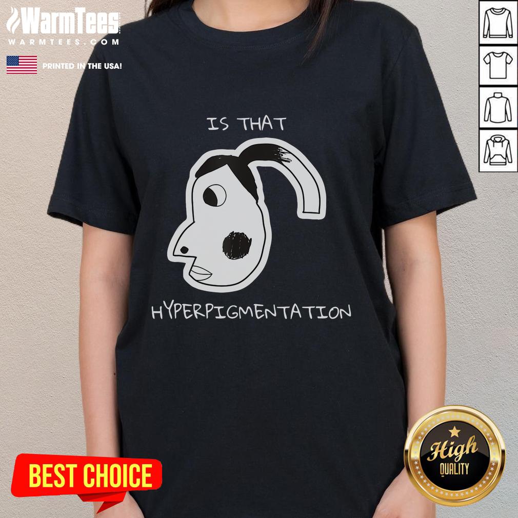 Funny Is That Hyperpigmentation Meme T-Shirt - Image 3
