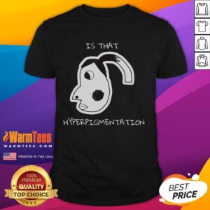 Funny Is That Hyperpigmentation Meme T-Shirt