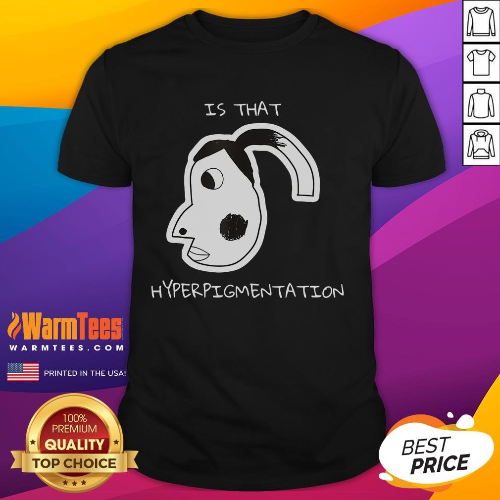 Funny Is That Hyperpigmentation Meme T-Shirt