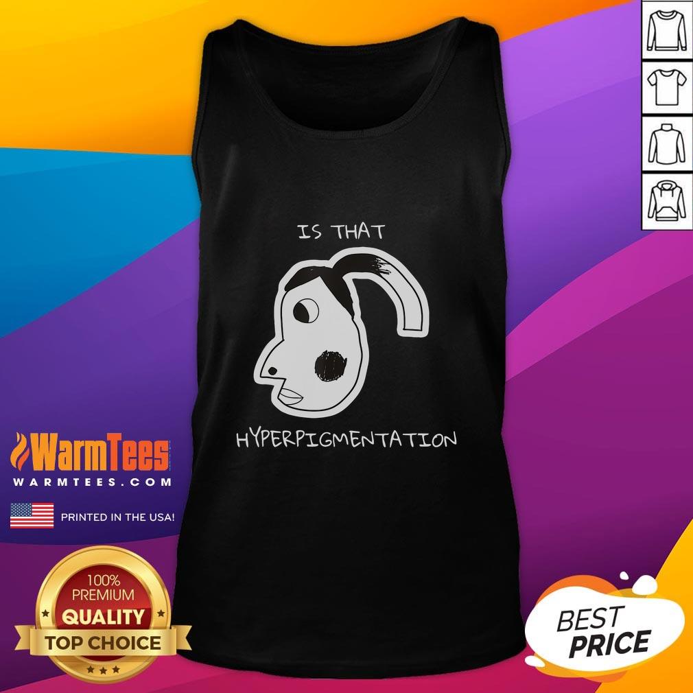 Funny Is That Hyperpigmentation Meme T-Shirt - Image 4
