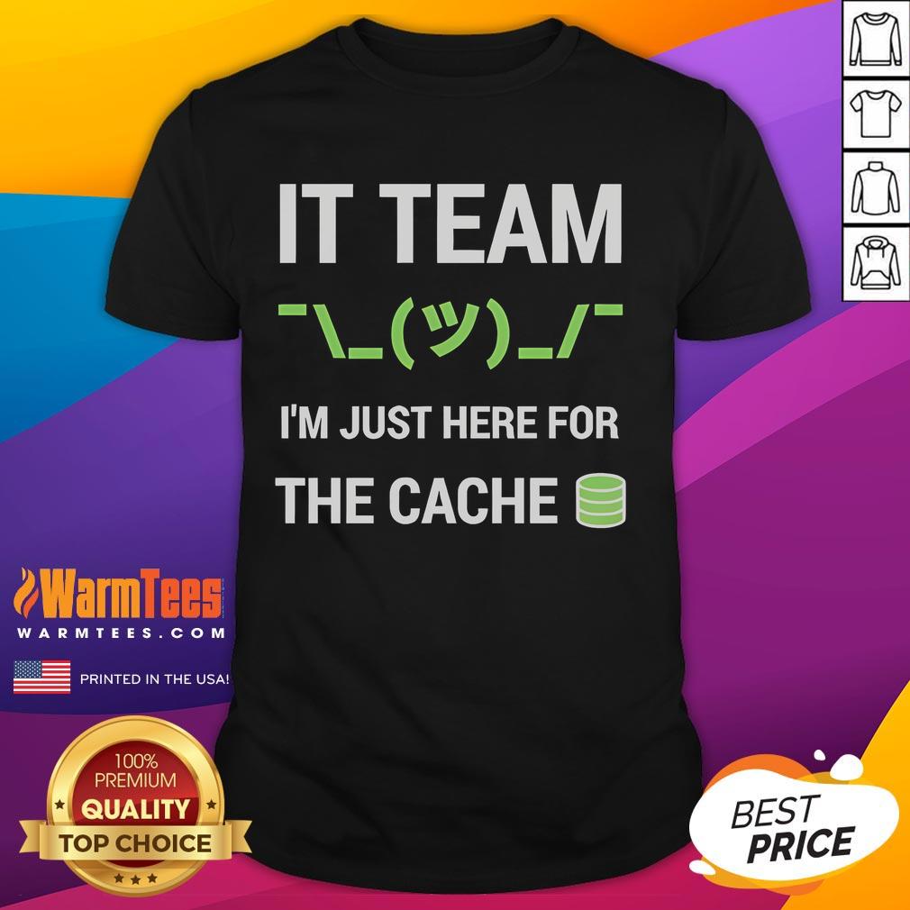 Funny It Support Tech Team Joke I'm Just Here For The Cache T-Shirt