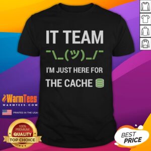 Funny It Support Tech Team Joke I'm Just Here For The Cache T-Shirt