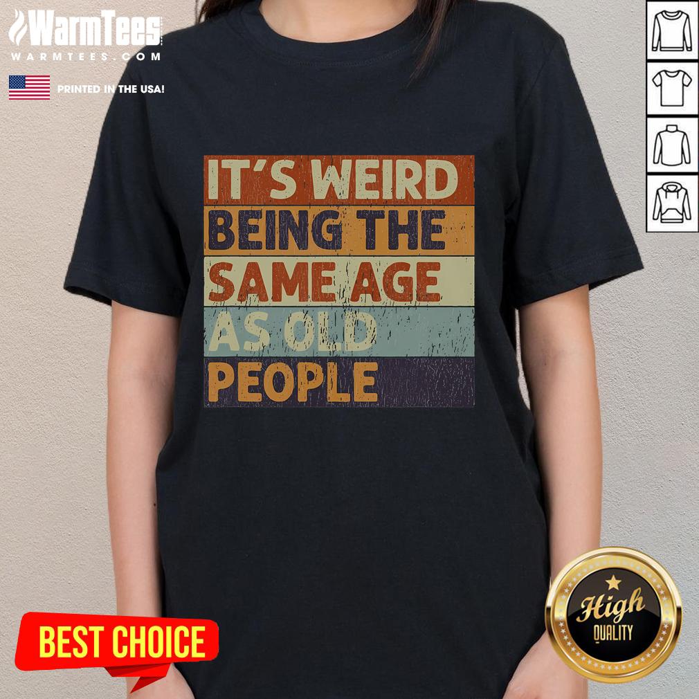 Funny It's Weird Being The Same Age As Old People Vintage Sarcastic T-Shirt - Image 3