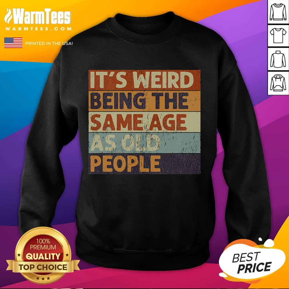 Funny It's Weird Being The Same Age As Old People Vintage Sarcastic T-Shirt - Image 5