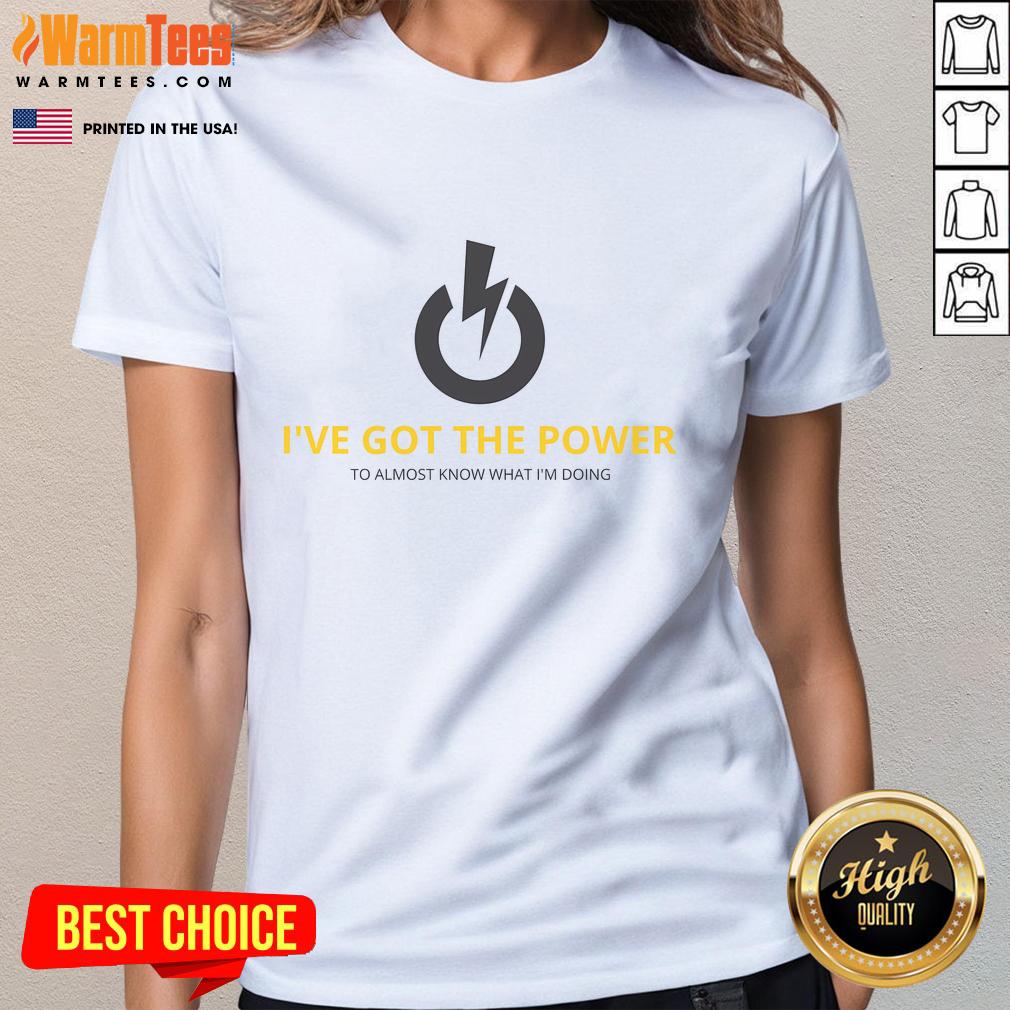 Funny I've Got The Power To Almost Know What I'm Doing T-Shirt - Image 3
