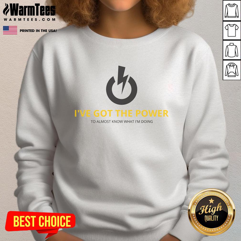 Funny I've Got The Power To Almost Know What I'm Doing T-Shirt - Image 5