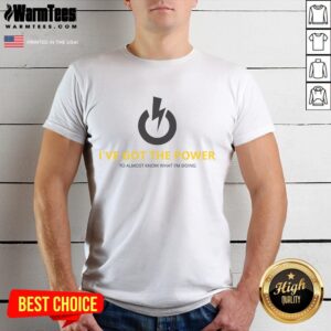 Funny I've Got The Power To Almost Know What I'm Doing T-Shirt