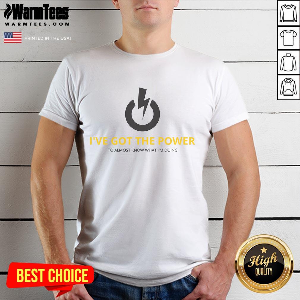 Funny I've Got The Power To Almost Know What I'm Doing T-Shirt