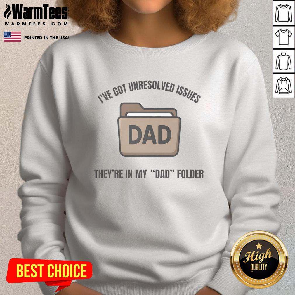 Funny I've Got Unresolved Issues They're In My Dad Folder T-Shirt - Image 5