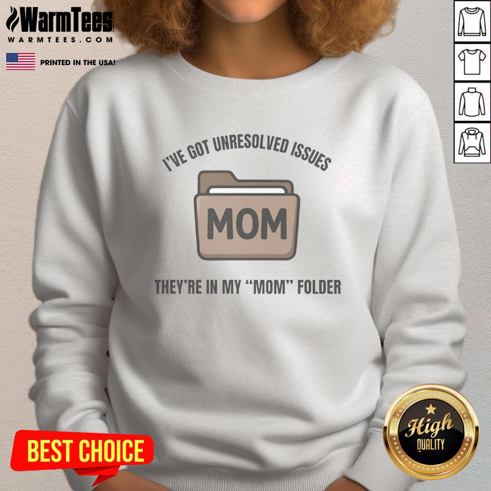 Funny I've Got Unresolved Issues They're In My Mom Folder T-Shirt - Image 5