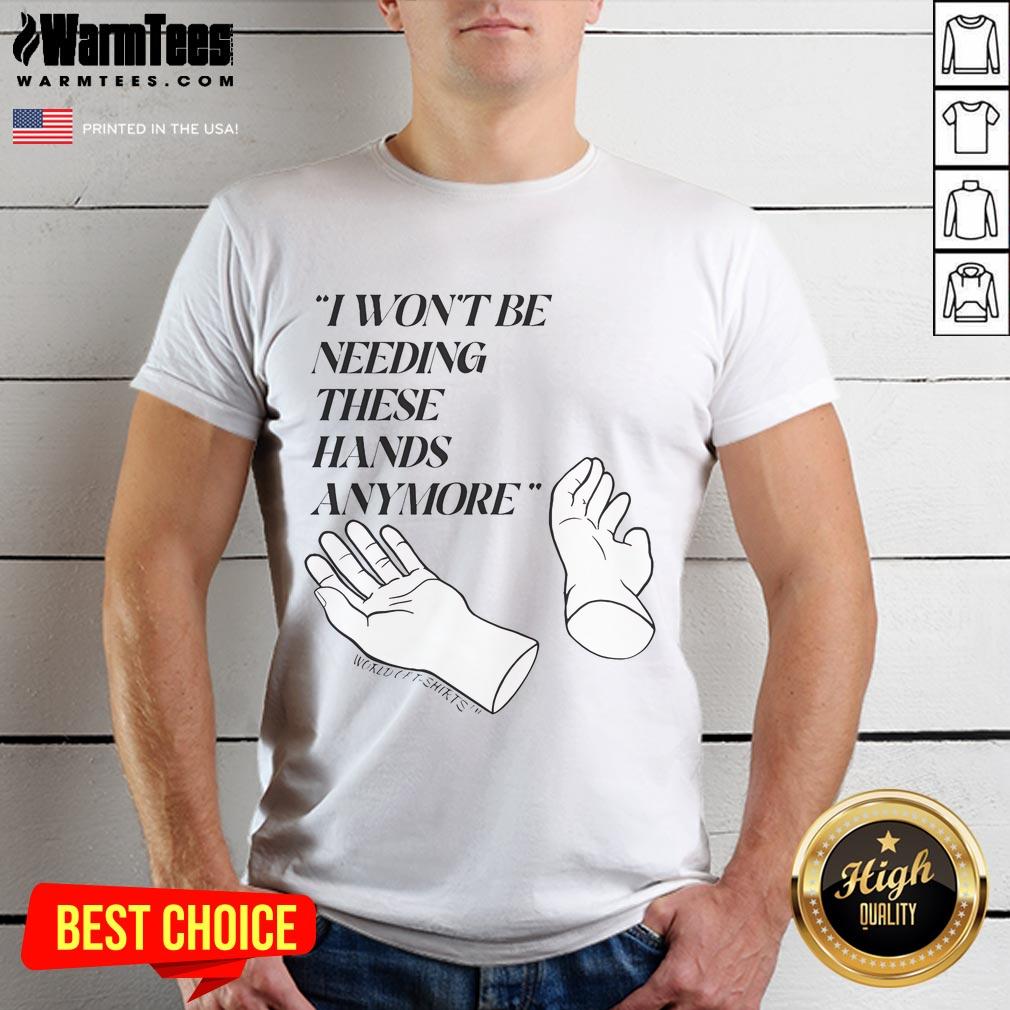Funny Josh Block I Won't Be Needing These Hands More T-Shirt