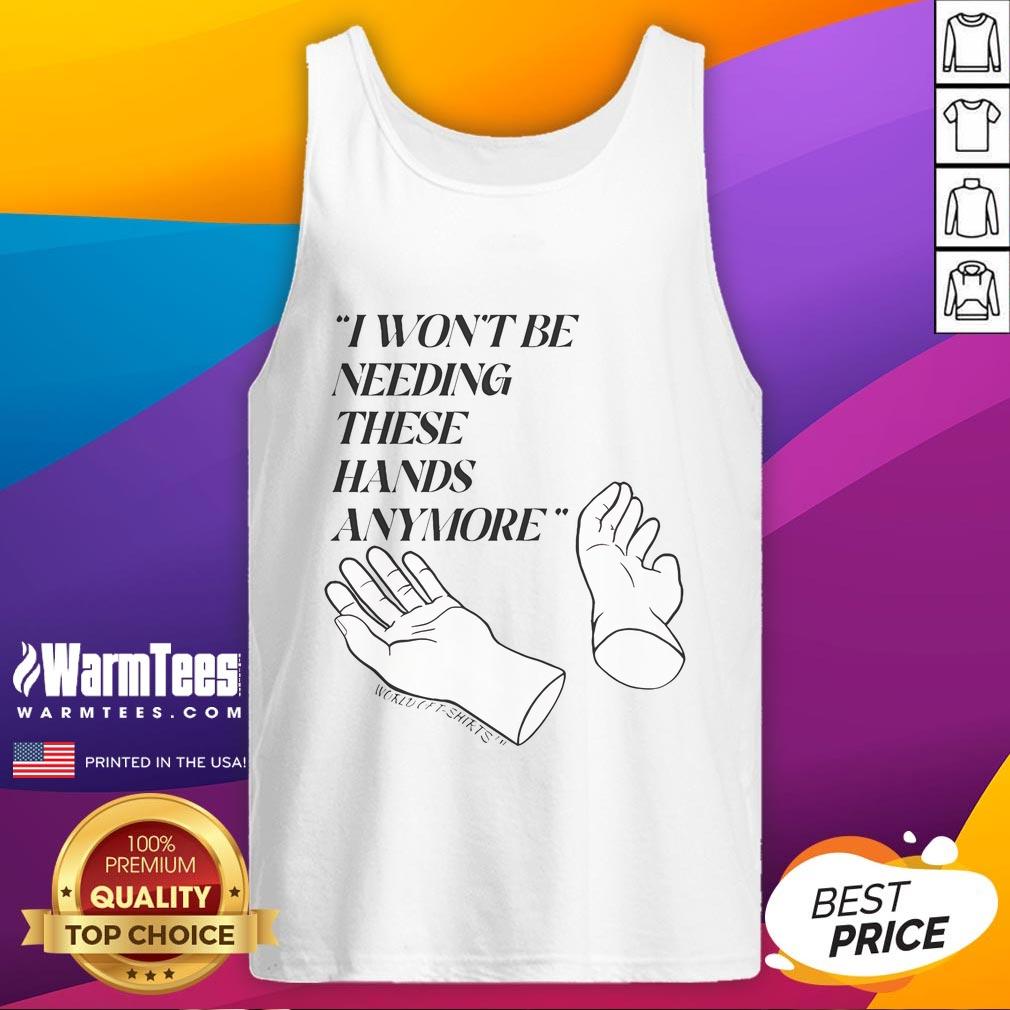 Funny Josh Block I Won't Be Needing These Hands More T-Shirt - Image 4