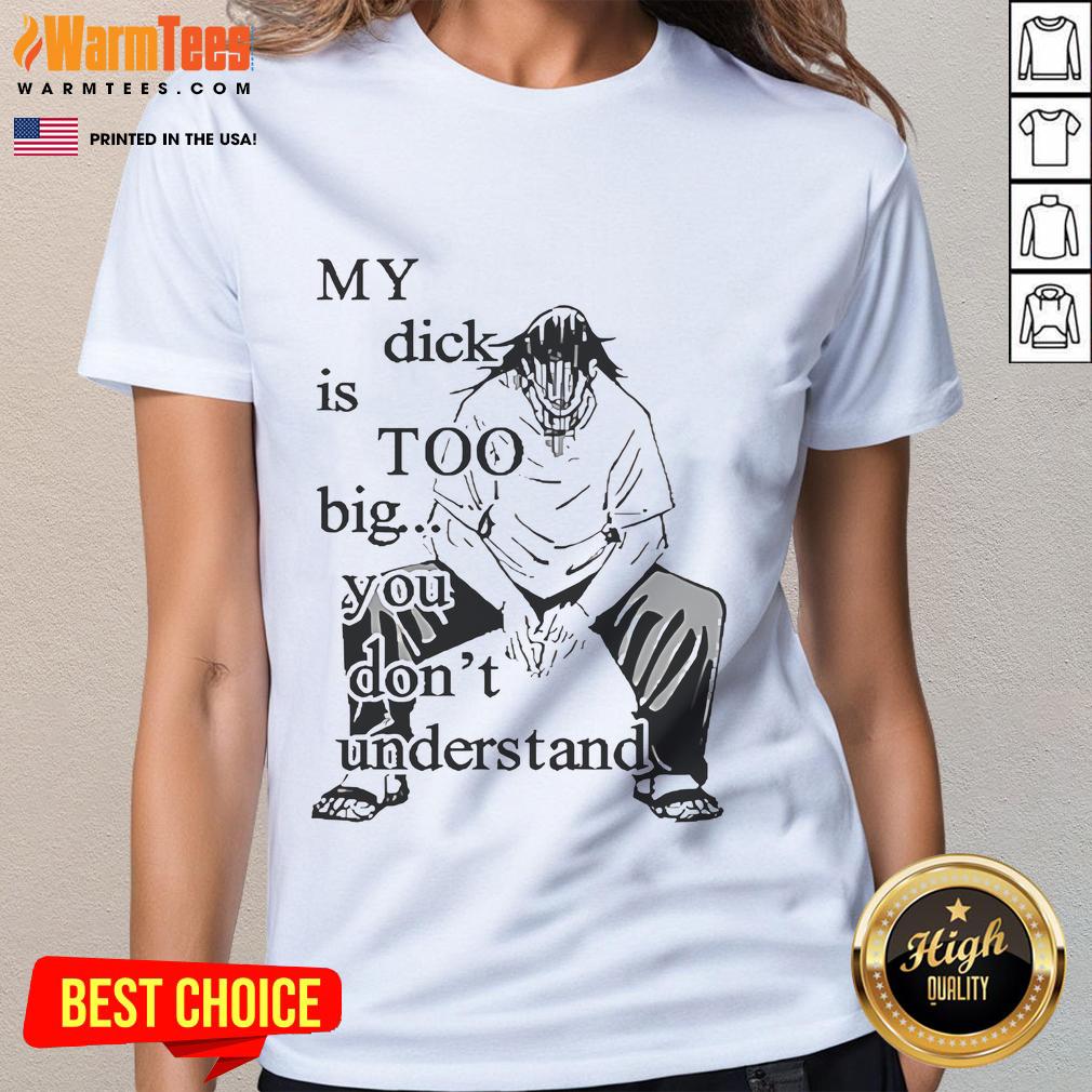 Funny Jujutsu Kaisen My Dick Is Too Big You Don't Understand T-Shirt - Image 3