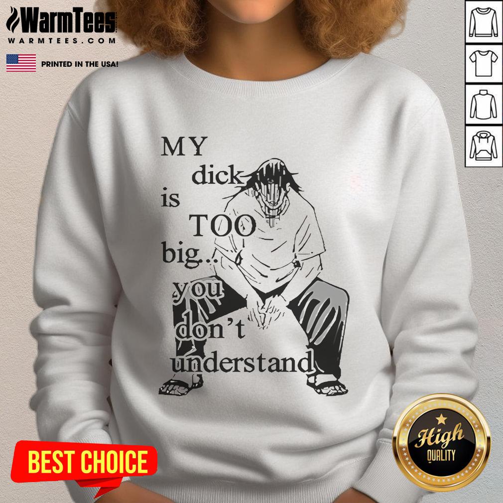 Funny Jujutsu Kaisen My Dick Is Too Big You Don't Understand T-Shirt - Image 5