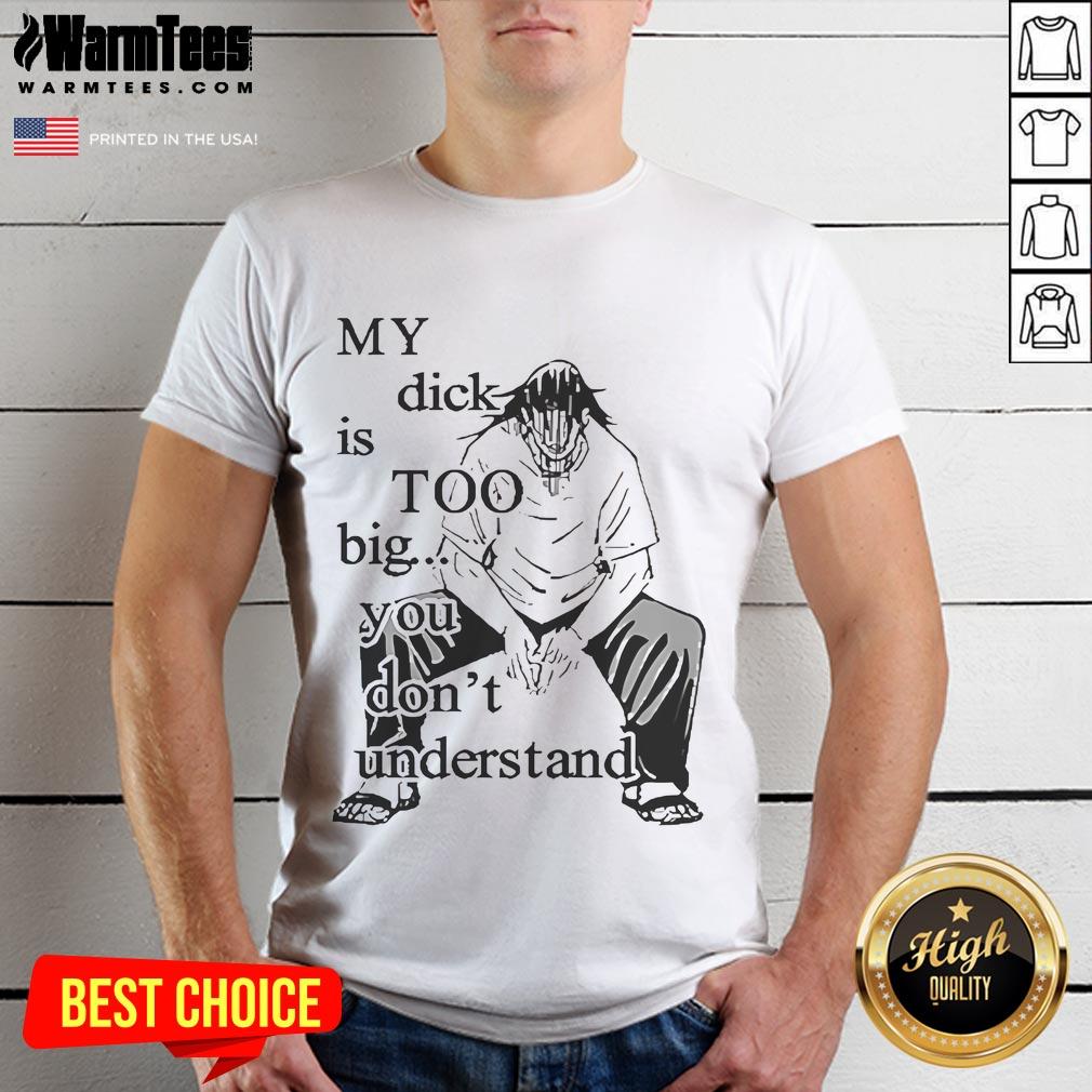 Funny Jujutsu Kaisen My Dick Is Too Big You Don't Understand T-Shirt