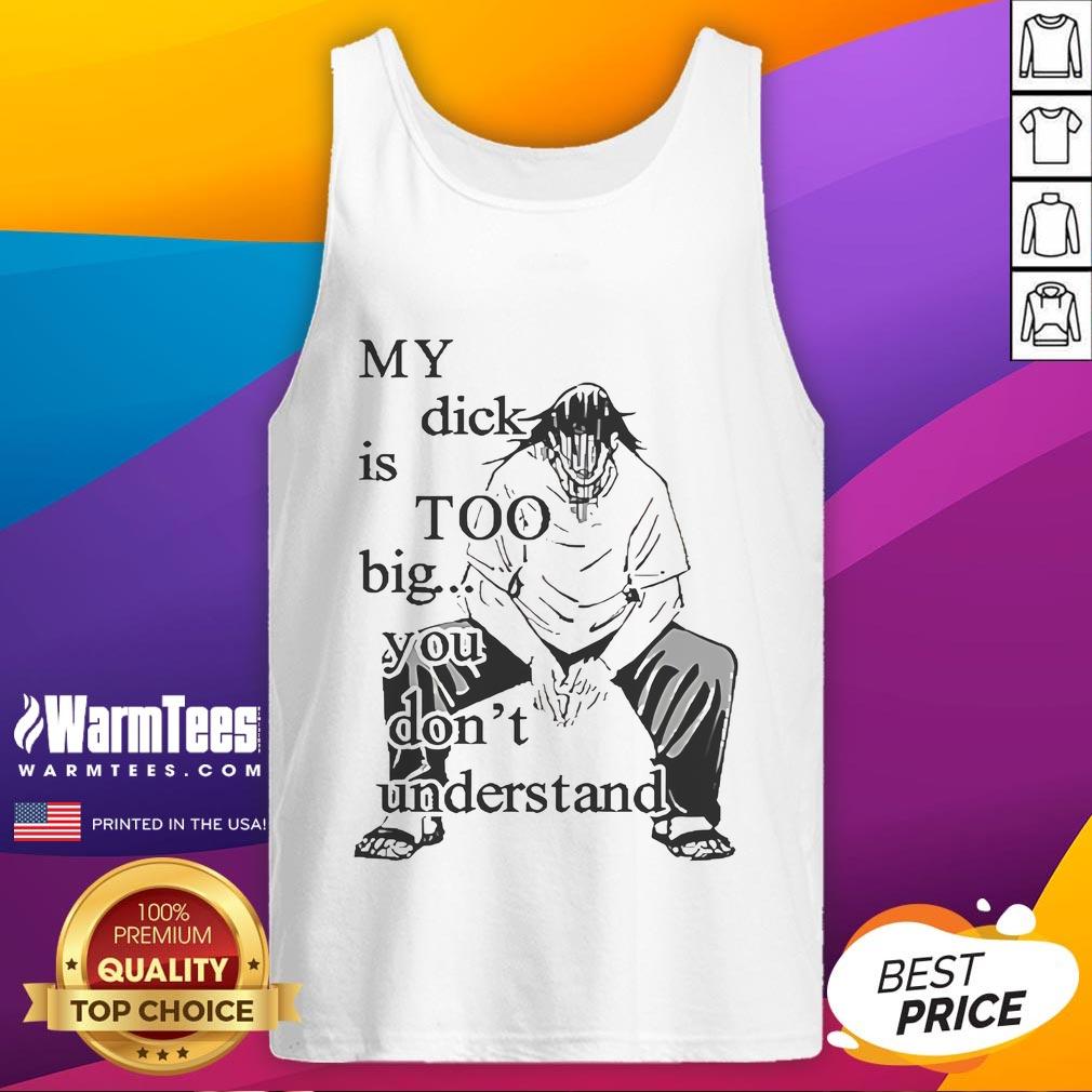 Funny Jujutsu Kaisen My Dick Is Too Big You Don't Understand T-Shirt - Image 4