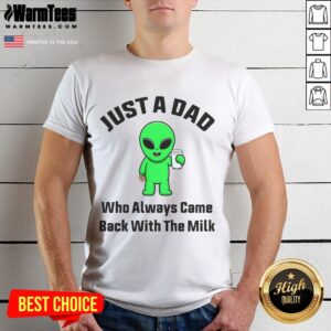 Funny Just A Dad Who Always Came Back With The Milk Alien T-Shirt