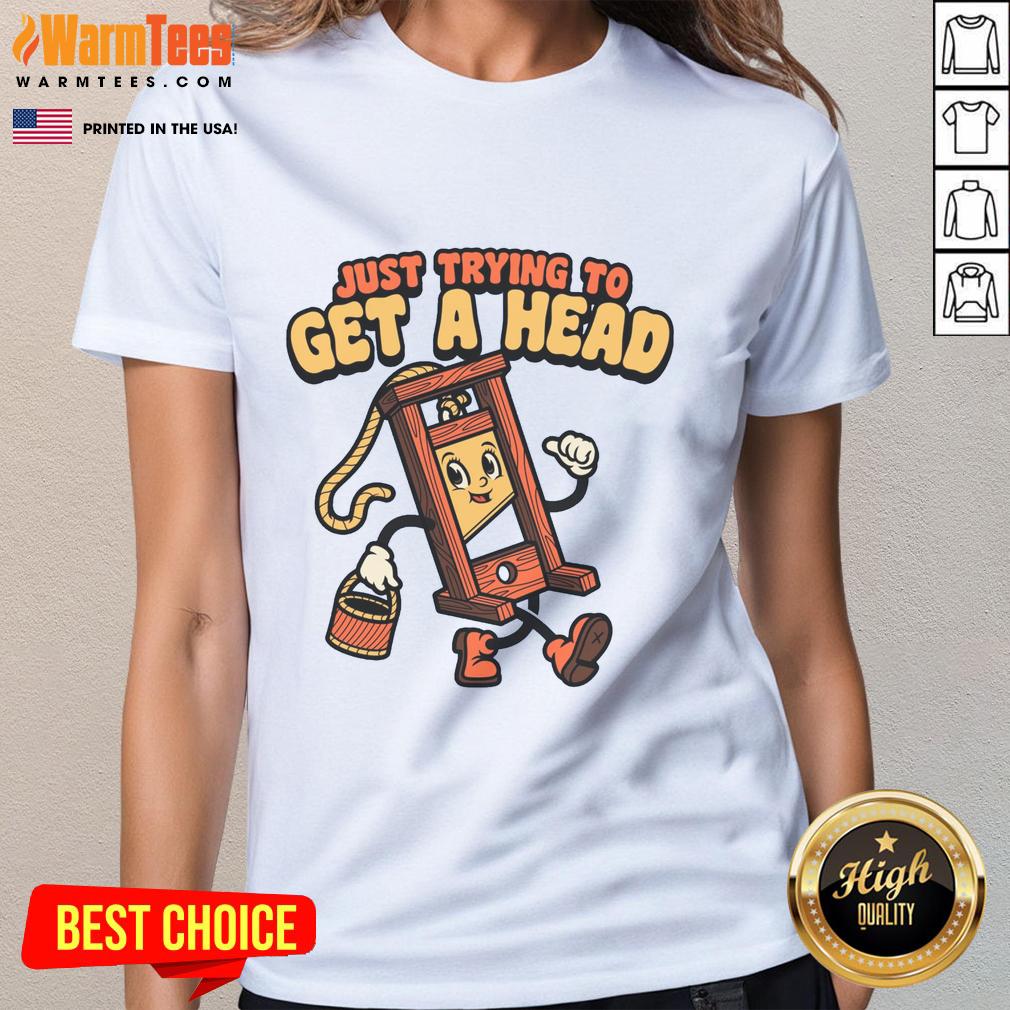 Funny Just Trying To Get A Head Guillotine T-Shirt - Image 3