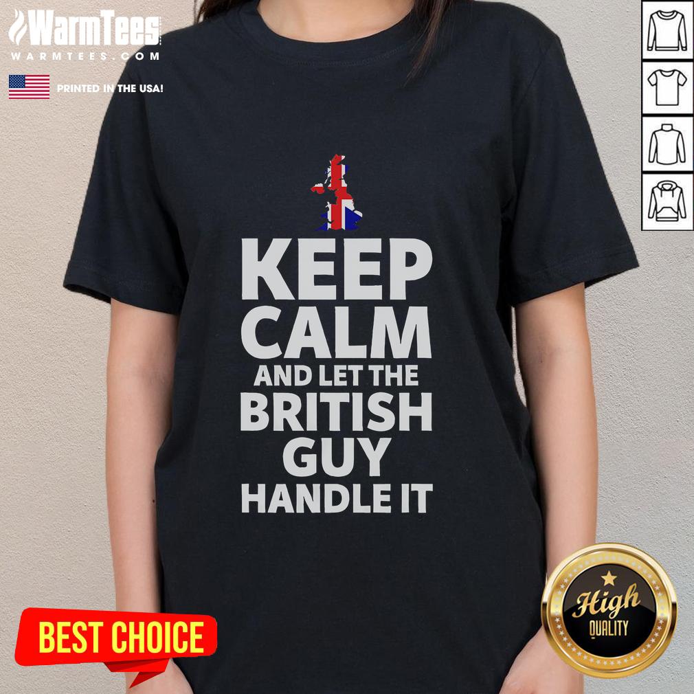 Funny Keep Calm And Let The British Guy Handle It T-Shirt - Image 3